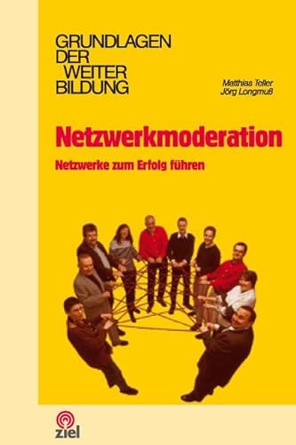 Netzwerkmoderation: Netzwerke zum Erfolg führen (Grundlagen der Weiterbildung) von Ziel- Zentrum F. Interdis